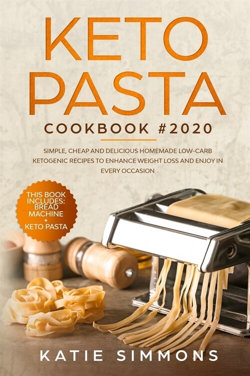 Keto Pasta Cookbook #2020: This Book Includes: Keto Bread Machine + Keto Pasta. Simple, Cheap and Delicious Homemade Low-Carb Ketogenic Recipes t (Paperback)