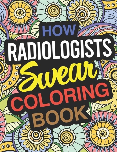 How Radiologists Swear Coloring Book: Radiologist Coloring Book For Adults (Paperback)