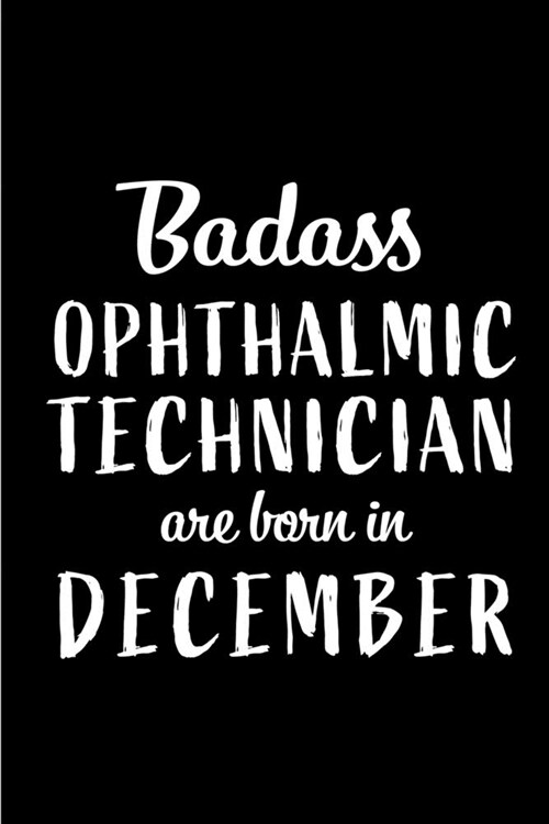 Badass Ophthalmic Technicians are Born in December: Perfect Gift for Birthday, Appreciation day, Business conference, management week, recognition day (Paperback)