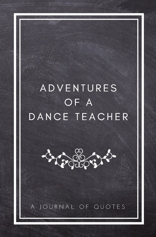 Adventures of A Dance Teacher: A Journal of Quotes: Prompted Quote Journal (5.25inx8in) Dance Teacher Gift for Men or Women, Teacher Appreciation Gif (Paperback)