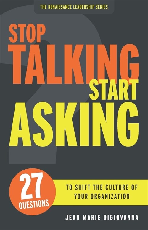 Stop Talking Start Asking: 27 Questions to Shift the Culture of Your Organization (Paperback)