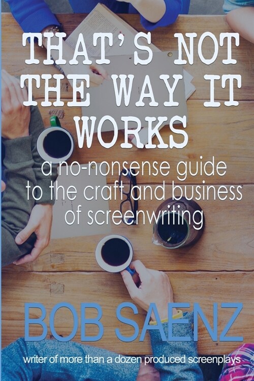 Thats Not The Way It Works: a no-nonsense look at the craft and business of screenwriting (Paperback)