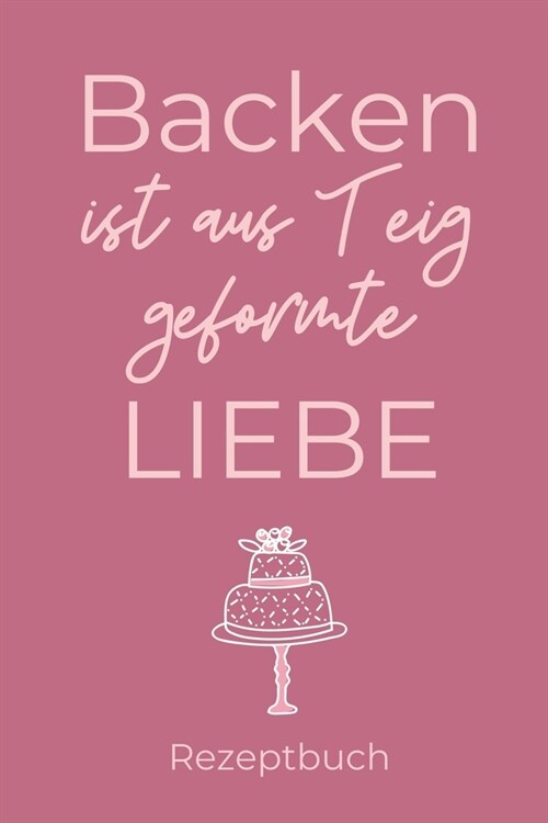 Backen Ist Aus Teig Geformte Liebe Rezeptbuch: A4 Notizbuch EINTRAGBUCH Backen Rezeptbuch zum Selberschreiben - Sch?e Geschenkidee zum Geburtstag - L (Paperback)