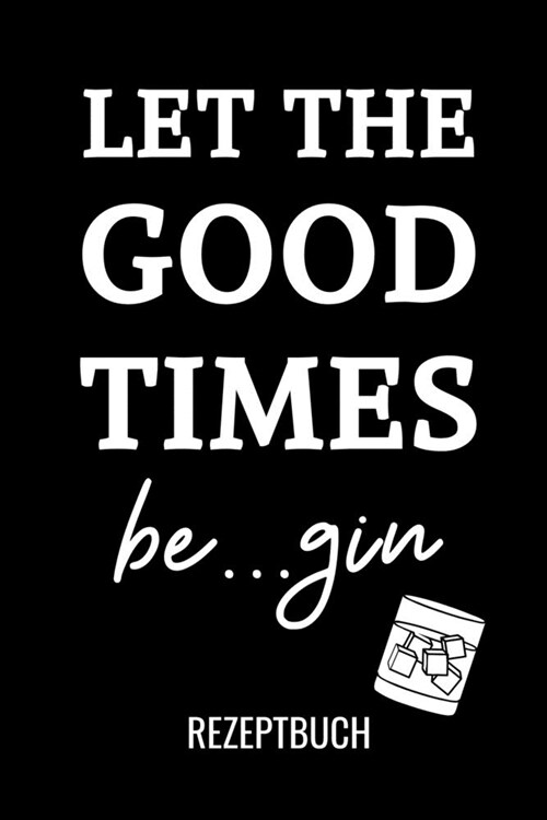 Let the Good Times Be...Gin Rezeptbuch: A4 Notizbuch BLANKO Cocktail Rezeptbuch zum Selberschreiben - Eintragbuch - Sch?e Geschenkidee zum Geburtstag (Paperback)