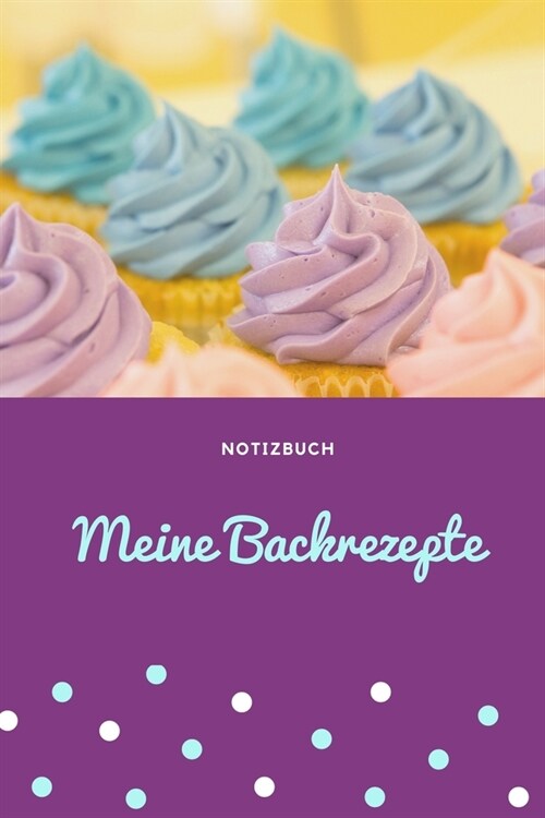 Notizbuch Meine Backrezepte: A4 Notizbuch EINTRAGBUCH Backen Rezeptbuch zum Selberschreiben - Sch?e Geschenkidee zum Geburtstag - Lieblingsrezepte (Paperback)