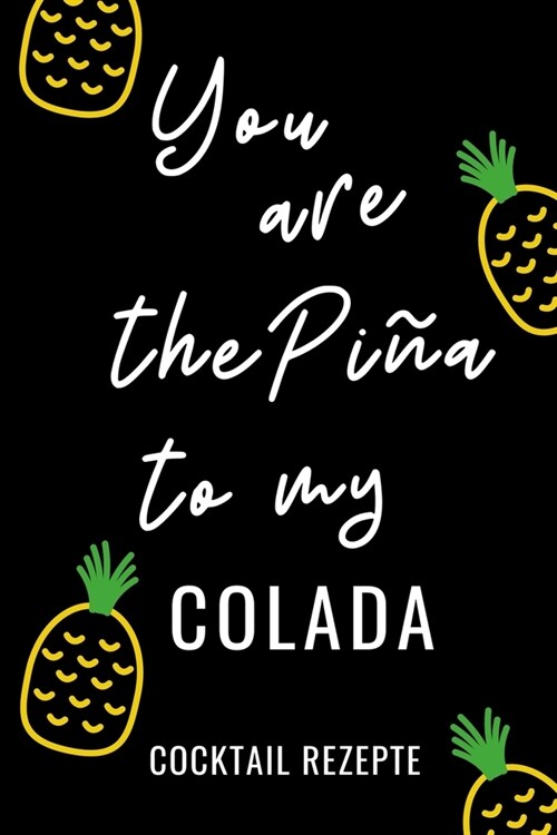 You Are the Pina to My Colada Cocktail Rezepte: A4 Notizbuch KARIERT Cocktail Rezeptbuch zum Selberschreiben - Eintragbuch - Sch?e Geschenkidee zum G (Paperback)