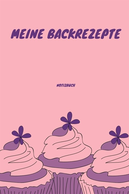 Meine Backrezepte Notizbuch: A4 Notizbuch LINIERT Backen Rezeptbuch zum Selberschreiben - Sch?e Geschenkidee zum Geburtstag - Lieblingsrezepte f? (Paperback)