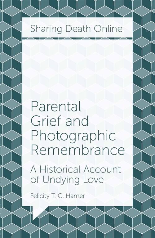 Parental Grief and Photographic Remembrance : A Historical Account of Undying Love (Paperback)