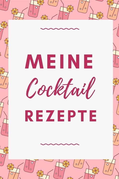 Meine Cocktail Rezepte: A4 Notizbuch BLANKO Cocktail Rezeptbuch zum Selberschreiben - Eintragbuch - Sch?e Geschenkidee zum Geburtstag - Liebl (Paperback)