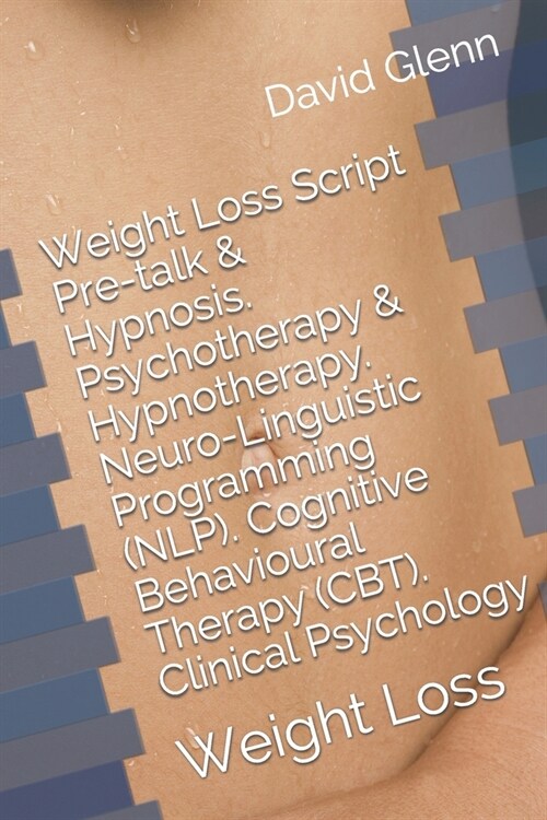 Weight Loss Script. Pre-talk & Hypnosis. Psychotherapy & Hypnotherapy. Neuro-Linguistic Programming (NLP). Cognitive Behavioural Therapy (CBT). Clinic (Paperback)