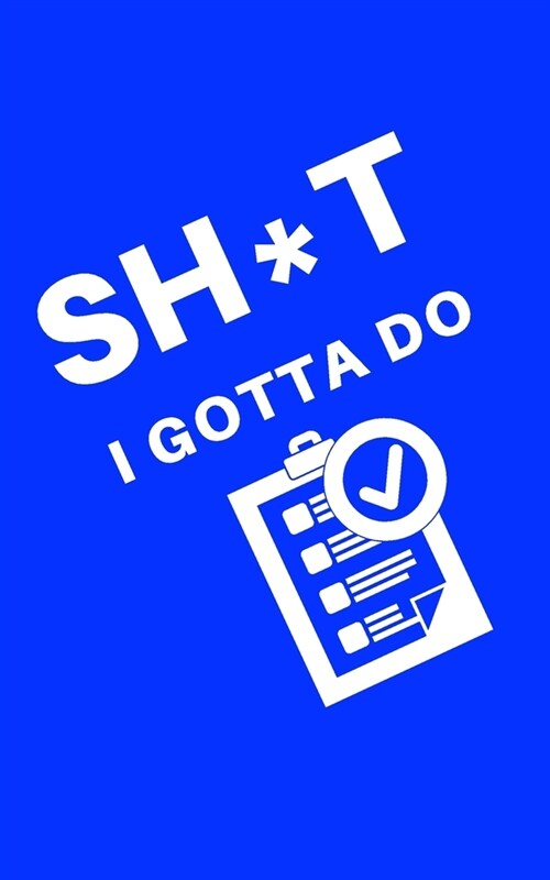 Sh*t I Gotta Do: Daily Checklist Journal for the Weekend Warriors (Paperback)