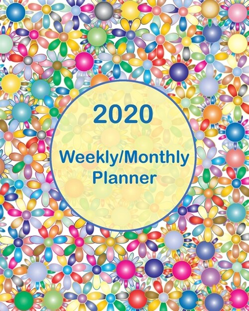 2020 Weekly/Monthly Planner: 12 Month Weekly & Monthly Planner - Calendar Views - Jan. 1 - Dec. 31 2020 - 8x10 - Colorful Fun Floral Cover (Paperback)
