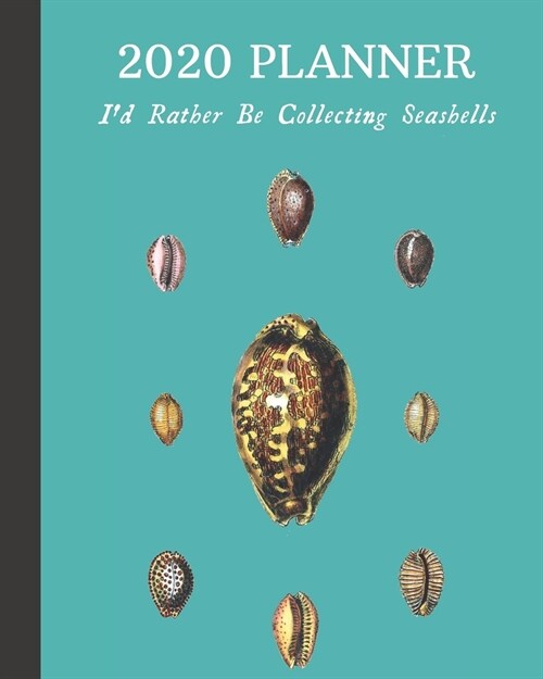 2020 Planner: Id Rather Be Collecting Seashells: Monthly & Weekly Planner With Dot Grid Pages: Great Gift For Sea Shell Collectors (Paperback)