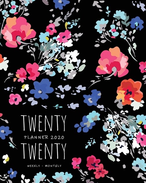 Twenty Twenty, Planner 2020 Weekly Monthly: 8x10 Full Year Notebook Organizer Large - 12 Months - Jan to Dec 2020 - Pretty Painted Flower Design Black (Paperback)