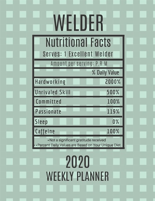 Welder Weekly Planner 2020 - Nutritional Facts: Welder Gift Idea For Men & Women Weekly Planner Appointment Book Agenda Nutritional Info To Do List & (Paperback)