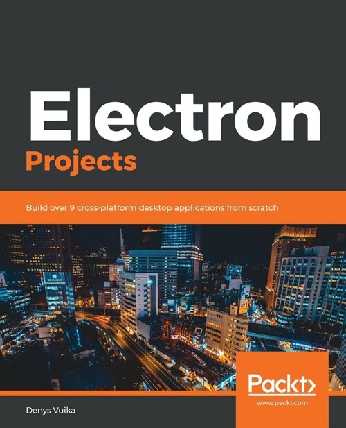 Electron Projects : Build over 9 cross-platform desktop applications from scratch (Paperback)
