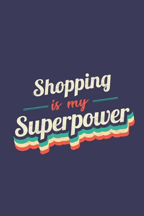 Shopping Is My Superpower: A 6x9 Inch Softcover Diary Notebook With 110 Blank Lined Pages. Funny Vintage Shopping Journal to write in. Shopping G (Paperback)