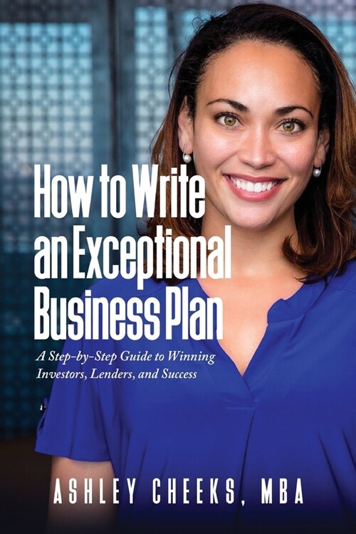 How to Write an Exceptional Business Plan: A Step-by-Step Guide to Winning Investors, Lenders, and Success (Paperback)