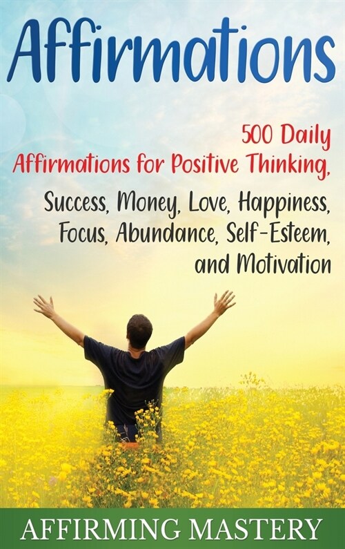 Affirmations: 500 Daily Affirmations for Positive Thinking, Success, Money, Love, Happiness, Focus, Abundance, Self-Esteem, and Moti (Hardcover)
