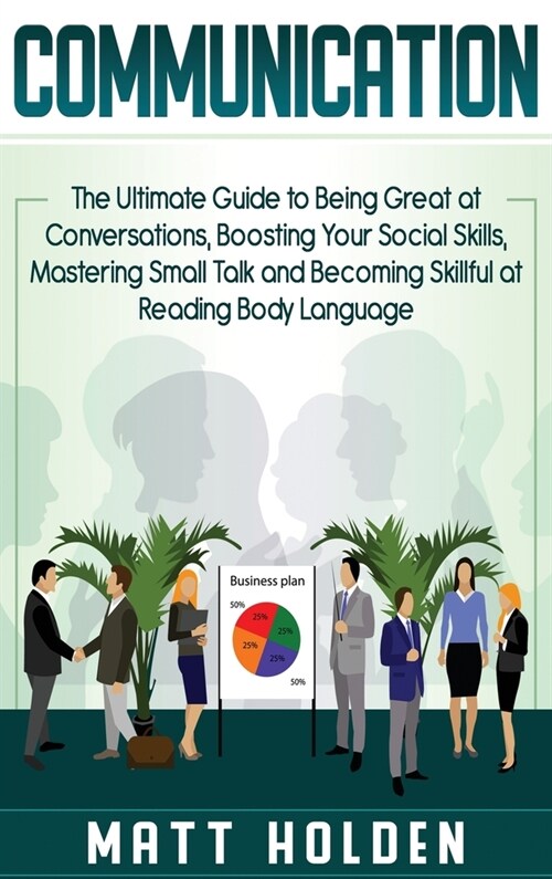 Communication: The Ultimate Guide to Being Great at Conversations, Boosting Your Social Skills, Mastering Small Talk and Becoming Ski (Hardcover)