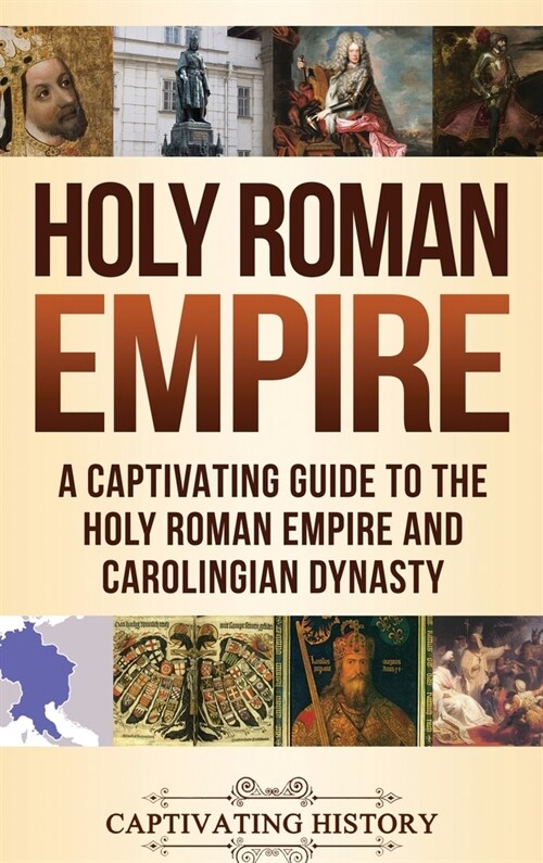 Holy Roman Empire: A Captivating Guide to the Holy Roman Empire and Carolingian Dynasty (Hardcover)