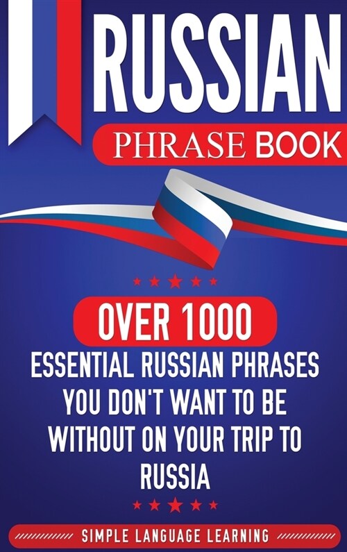 Russian Phrase Book: Over 1000 Essential Russian Phrases You Dont Want to Be Without on Your Trip to Russia (Hardcover)