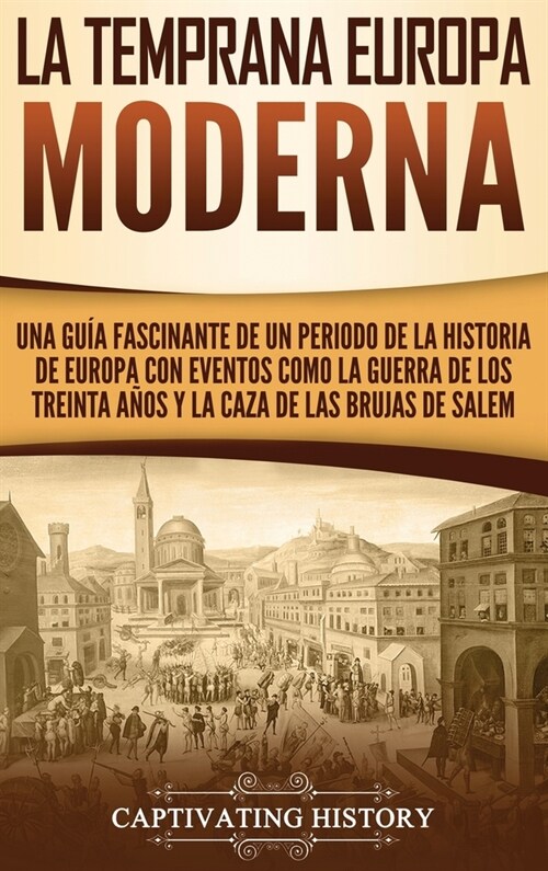 La temprana Europa Moderna: Una gu? fascinante de un periodo de la historia de Europa con eventos como la guerra de los Treinta A?s y la caza de (Hardcover)