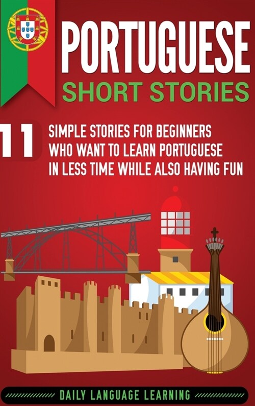 Portuguese Short Stories: 11 Simple Stories for Beginners Who Want to Learn Portuguese in Less Time While Also Having Fun (Hardcover)
