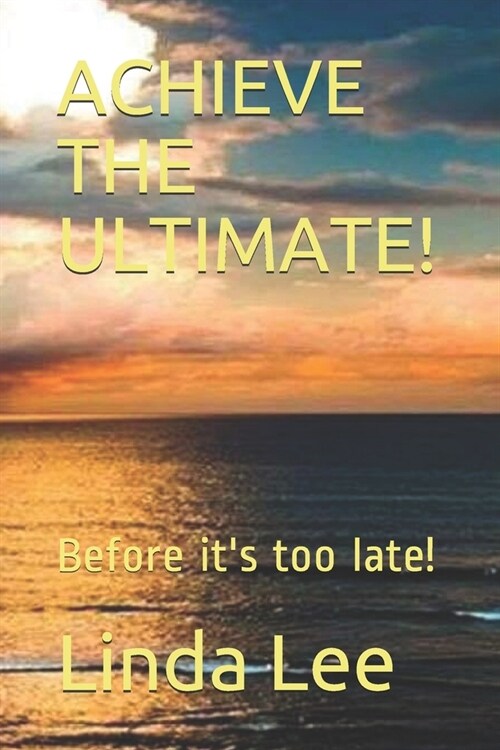 Achieve the Ultimate!: Before its too late! (Paperback)