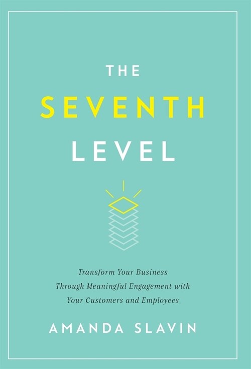 The Seventh Level: Transform Your Business Through Meaningful Engagement with Your Customers and Employees (Hardcover)