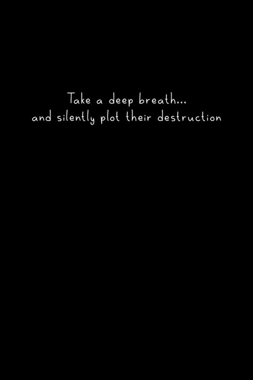 Take a deep breath... and silently plot their destruction: Notebook Journal - Ruled Lined - 120 pages - 6x9 inches - funny dark humour (Paperback)