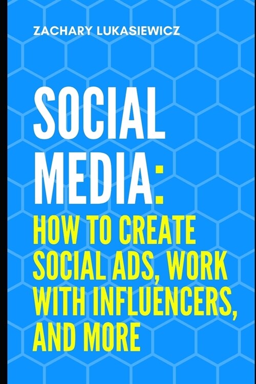 Social Media: How to Create Social Ads, Work with Influencers, and more (Paperback)