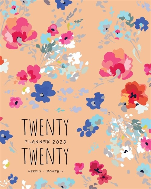 Twenty Twenty, Planner 2020 Weekly Monthly: 8x10 Full Year Notebook Organizer Large - 12 Months - Jan to Dec 2020 - Pretty Painted Flower Design Orang (Paperback)