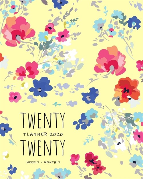 Twenty Twenty, Planner 2020 Weekly Monthly: 8x10 Full Year Notebook Organizer Large - 12 Months - Jan to Dec 2020 - Pretty Painted Flower Design Yello (Paperback)