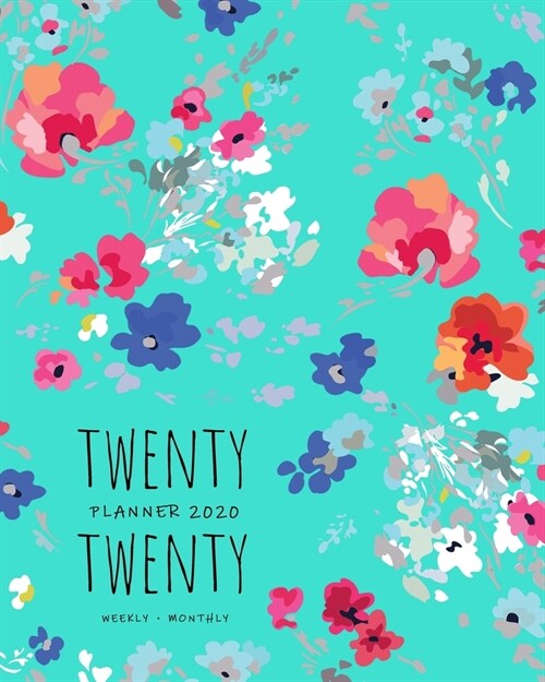 Twenty Twenty, Planner 2020 Weekly Monthly: 8x10 Full Year Notebook Organizer Large - 12 Months - Jan to Dec 2020 - Pretty Painted Flower Design Turqu (Paperback)