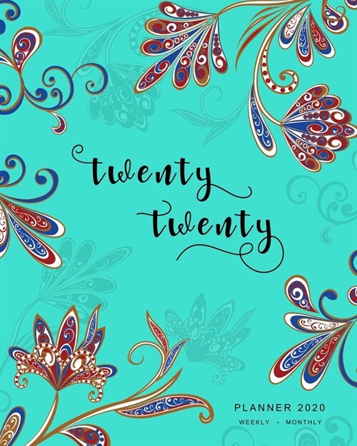 Twenty Twenty, Planner 2020 Weekly Monthly: 8x10 Full Year Notebook Organizer Large - 12 Months - Jan to Dec 2020 - Oriental Paisley Flower Design Tur (Paperback)