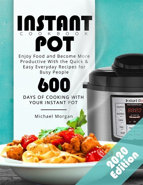 Instant Pot Cookbook: Enjoy Food and Become More Productive With the Quick & Easy Everyday Recipes for Busy People 600 Days of Cooking With (Paperback)