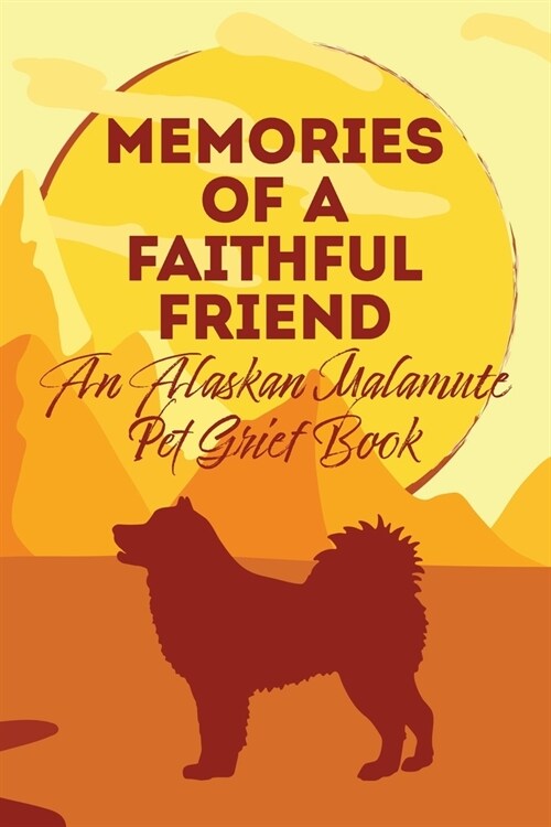 Memories of a Faithful Friend - An Alaskan Malamute Pet Grief Book: Sundown Pet Bereavement Journal (Paperback)