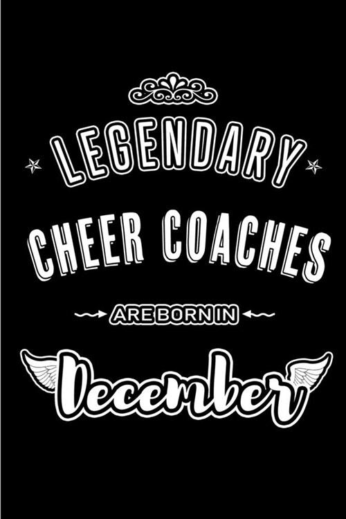 Legendary Cheer Coaches are born in December: Blank Lined profession Journal Notebooks Diary as Appreciation, Birthday, Welcome, Farewell, Thank You, (Paperback)