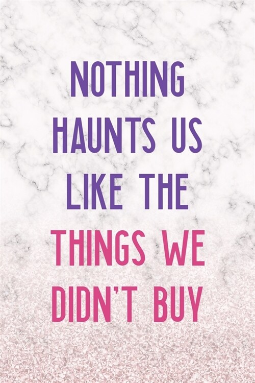 Nothing Haunts Us Like The Things We Didnt Buy: Notebook Journal Composition Blank Lined Diary Notepad 120 Pages Paperback White Marble Online Shoppi (Paperback)