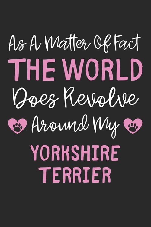 As A Matter Of Fact The World Does Revolve Around My Yorkshire Terrier: Lined Journal, 120 Pages, 6 x 9, Funny Yorkshire Terrier Gift Idea, Black Matt (Paperback)