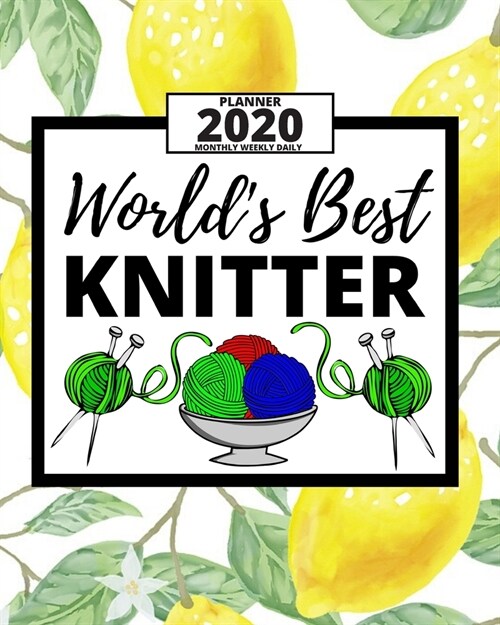 Worlds Best Knitter: 2020 Planner For Knitting Lovers, 1-Year Daily, Weekly And Monthly Organizer With Calendar, Funny Gift Idea For Birthd (Paperback)