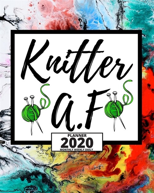 Knitter A.F: 2020 Planner For Knitting Lovers, 1-Year Daily, Weekly And Monthly Organizer With Calendar, Funny Gift Idea For Birthd (Paperback)