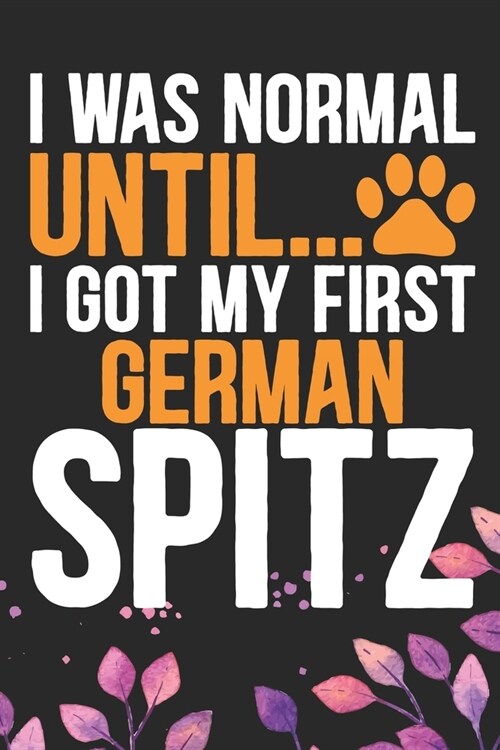 I Was Normal Until I Got My First German Spitz: Cool German Spitz Dog Journal Notebook - German Spitz Puppy Lover Gifts - Funny German Spitz Dog Noteb (Paperback)