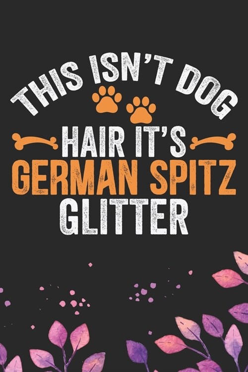 This Isnt Dog Hair Its German Spitz Glitter: Cool German Spitz Dog Journal Notebook - German Spitz Puppy Lover Gifts - Funny German Spitz Dog Notebo (Paperback)