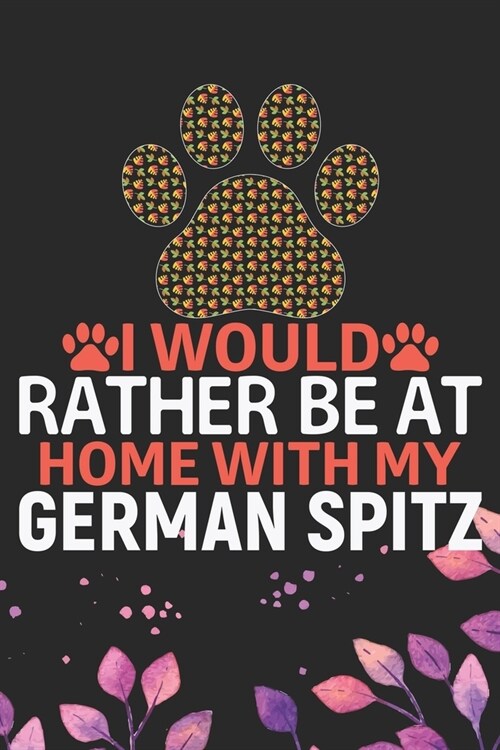 I Would Rather Be at Home with My German Spitz: Cool German Spitz Dog Journal Notebook - German Spitz Puppy Lover Gifts - Funny German Spitz Dog Noteb (Paperback)