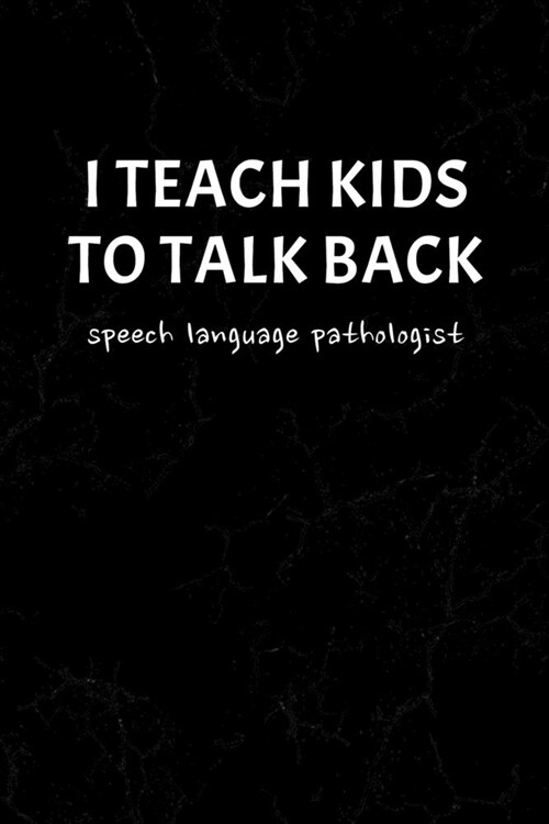 I Teach Kids To Talk Back Speech Language Pathologist: Funny Cute Gag Gift Notebook Journal for SLP - Speech Therapists, Speech Therapy Assistants, Sp (Paperback)