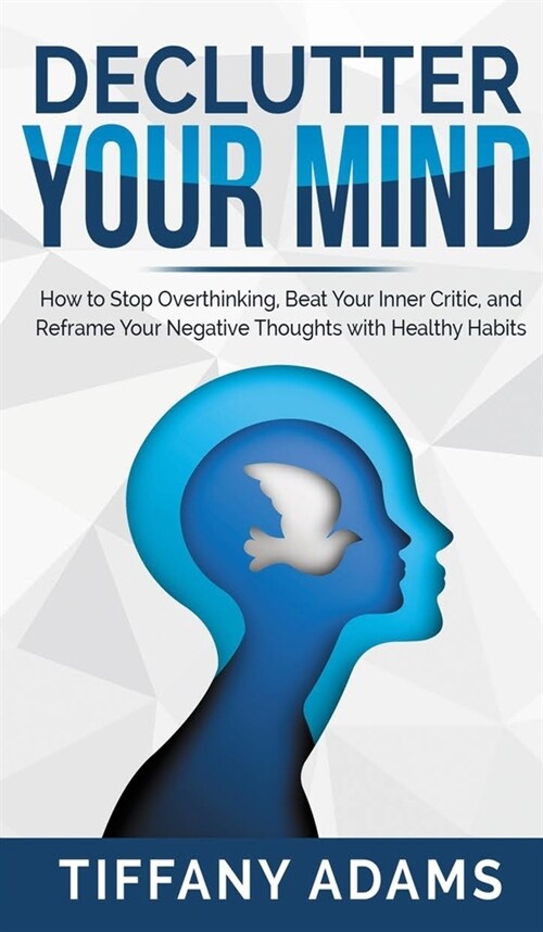 Declutter Your Mind: How to Stop Overthinking, Beat Your Inner Critic, and Reframe Your Negative Thoughts with Healthy Habits (Hardcover)