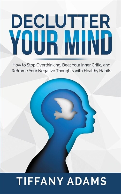 Declutter Your Mind: How to Stop Overthinking, Beat Your Inner Critic, and Reframe Your Negative Thoughts with Healthy Habits (Paperback)