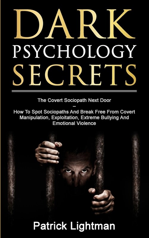 Dark Psychology Secrets: The Covert Sociopath Next Door - How To Spot Sociopaths And Break Free From Covert Manipulation, Exploitation, Extreme (Paperback)